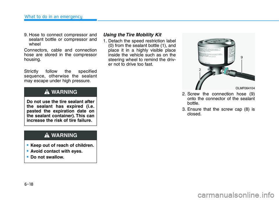 HYUNDAI SONATA HYBRID 2019  Owners Manual 6-18
9. Hose to connect compressor and
sealant bottle or compressor and wheel
Connectors, cable and connectionhose are stored in the compressorhousing. 
Strictly follow the specified 
sequence, otherw