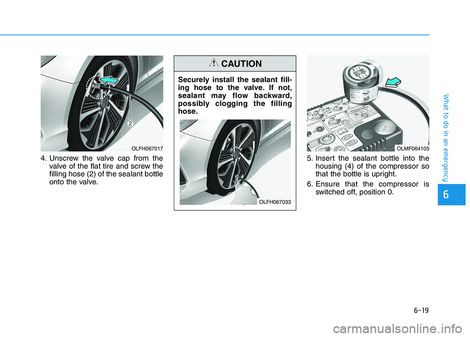 HYUNDAI SONATA HYBRID 2019  Owners Manual 6-19
What to do in an emergency
4. Unscrew the valve cap from thevalve of the flat tire and screw the filling hose (2) of the sealant bottle
onto the valve. 5. Insert the sealant bottle into the
housi