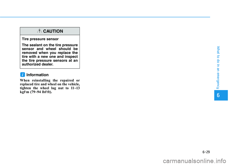 HYUNDAI SONATA HYBRID 2019  Owners Manual 6-29
What to do in an emergency
Information
When reinstalling the repaired or 
replaced tire and wheel on the vehicle,
tighten the wheel lug nut to 11~13
kgf