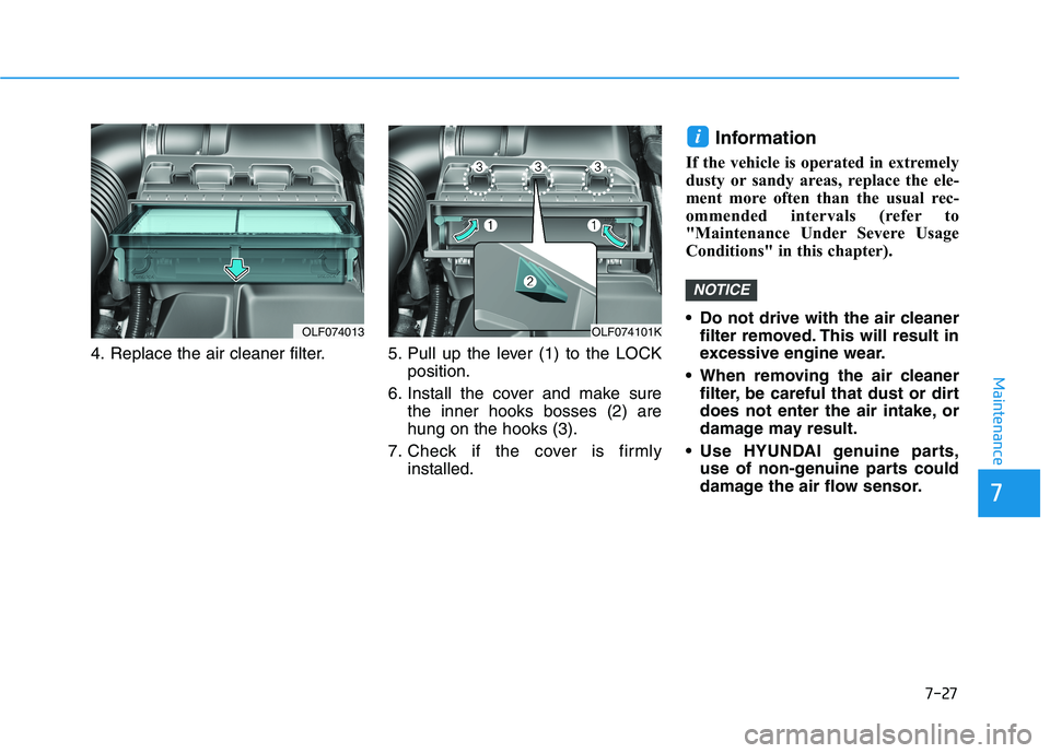 HYUNDAI SONATA HYBRID 2019  Owners Manual 7-27
7
Maintenance
4. Replace the air cleaner filter. 5. Pull  up  the  lever  (1)  to  the  LOCKposition.
6. Install the cover and make sure the inner hooks bosses (2) are hung on the hooks (3).
7. C