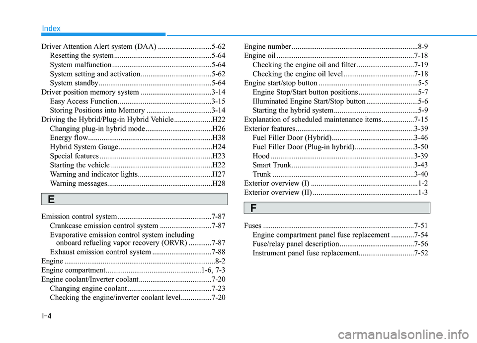 HYUNDAI SONATA HYBRID 2019 Owners Manual I-4
Driver Attention Alert system (DAA) ............................5-62
Resetting the system ...................................................5-64
System malfunction ............................ HYUNDAI SONATA HYBRID 2019 Owners Manual I-4
Driver Attention Alert system (DAA) ............................5-62
Resetting the system ...................................................5-64
System malfunction ............................