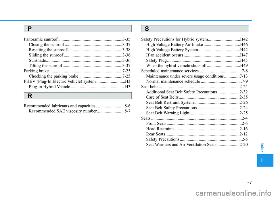 HYUNDAI SONATA HYBRID 2019 Owners Manual I-7
Panoramic sunroof ..........................................................3-35
Closing the sunroof ....................................................3-37
Resetting the sunroof................ HYUNDAI SONATA HYBRID 2019 Owners Manual I-7
Panoramic sunroof ..........................................................3-35
Closing the sunroof ....................................................3-37
Resetting the sunroof................