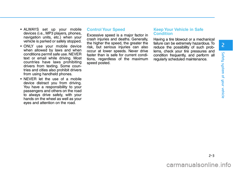 HYUNDAI SONATA HYBRID 2019 Owners Manual 2-3
Safety system of your vehicle
• ALWAYS set up your mobiledevices (i.e., MP3 players, phones,
navigation units, etc.) when your
vehicle is parked or safely stopped.
ONLY use your mobile device HYUNDAI SONATA HYBRID 2019 Owners Manual 2-3
Safety system of your vehicle
• ALWAYS set up your mobiledevices (i.e., MP3 players, phones,
navigation units, etc.) when your
vehicle is parked or safely stopped.
ONLY use your mobile device