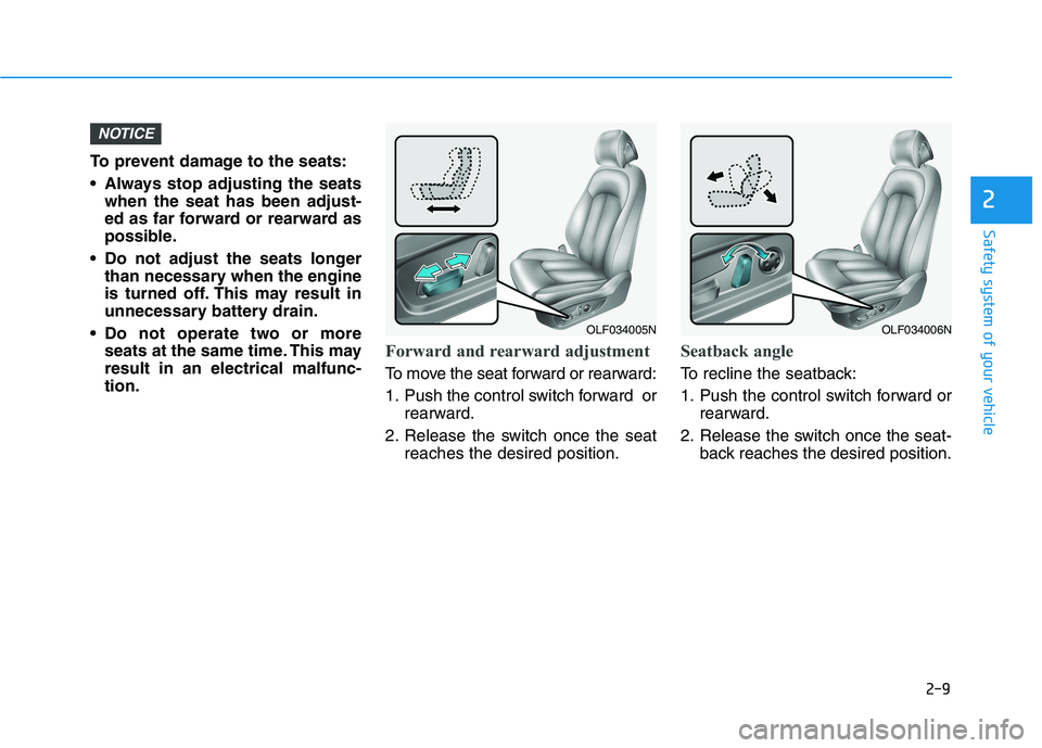 HYUNDAI SONATA HYBRID 2019  Owners Manual 2-9
Safety system of your vehicle
2
To prevent damage to the seats: 
 Always stop adjusting the seatswhen the seat has been adjust- 
ed as far forward or rearward as
possible.
 Do not adjust the seats