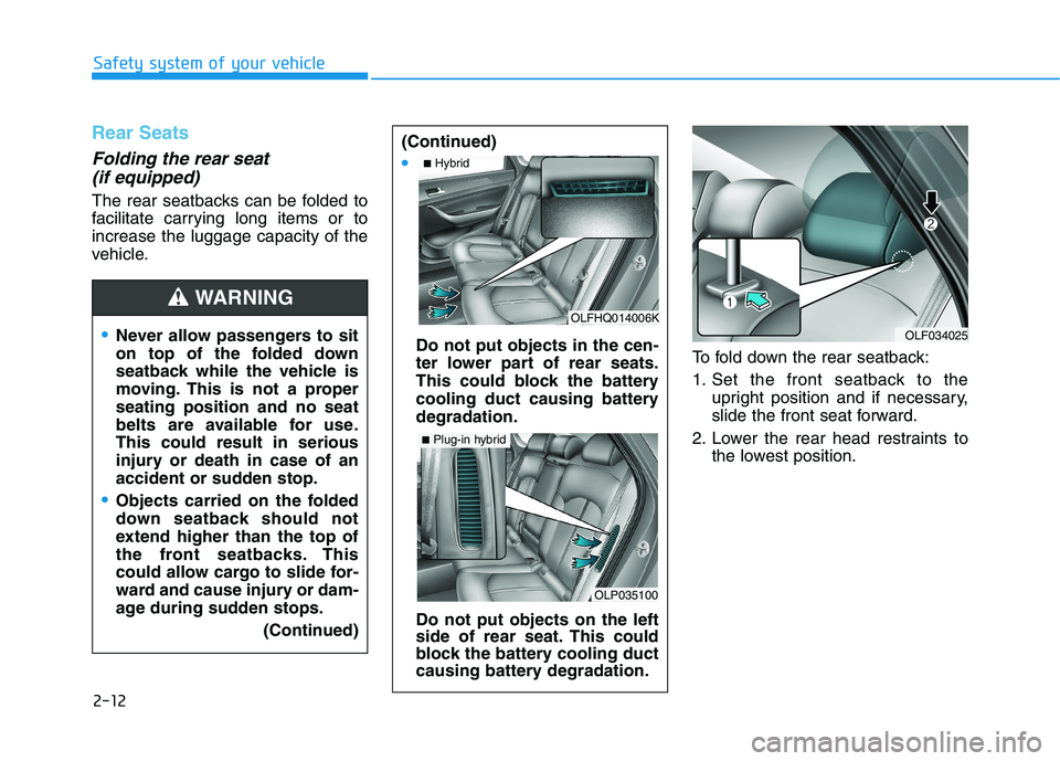 HYUNDAI SONATA HYBRID 2019 Owners Manual 2-12
Safety system of your vehicle
Rear Seats
Folding the rear seat (if equipped)
The rear seatbacks can be folded to
facilitate carrying long items or toincrease the luggage capacity of the
vehicl HYUNDAI SONATA HYBRID 2019 Owners Manual 2-12
Safety system of your vehicle
Rear Seats
Folding the rear seat (if equipped)
The rear seatbacks can be folded to
facilitate carrying long items or toincrease the luggage capacity of the
vehicl