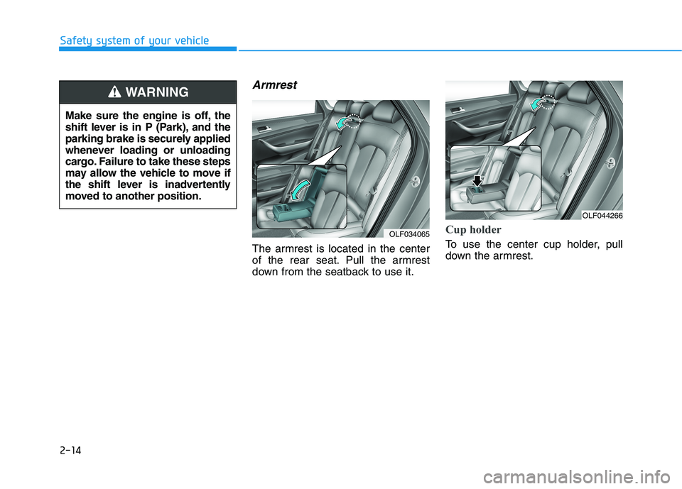 HYUNDAI SONATA HYBRID 2019  Owners Manual 2-14
Safety system of your vehicle
Armrest
The armrest is located in the center 
of the rear seat. Pull the armrest
down from the seatback to use it.
Cup holder
To use the center cup holder, pull 
dow