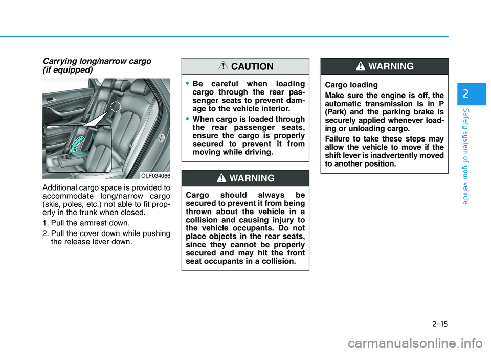 HYUNDAI SONATA HYBRID 2019 Owners Manual 2-15
Safety system of your vehicle
Carrying long/narrow cargo (if equipped)
Additional cargo space is provided to
accommodate long/narrow cargo
(skis, poles, etc.) not able to fit prop-
erly in the t HYUNDAI SONATA HYBRID 2019 Owners Manual 2-15
Safety system of your vehicle
Carrying long/narrow cargo (if equipped)
Additional cargo space is provided to
accommodate long/narrow cargo
(skis, poles, etc.) not able to fit prop-
erly in the t