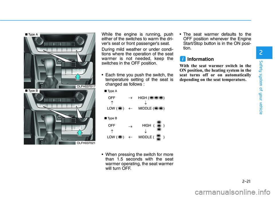 HYUNDAI SONATA HYBRID 2019  Owners Manual 2-21
Safety system of your vehicle
While the engine is running, push 
either of the switches to warm the dri-
vers seat or front passengers seat. 
During mild weather or under condi- 
tions where th