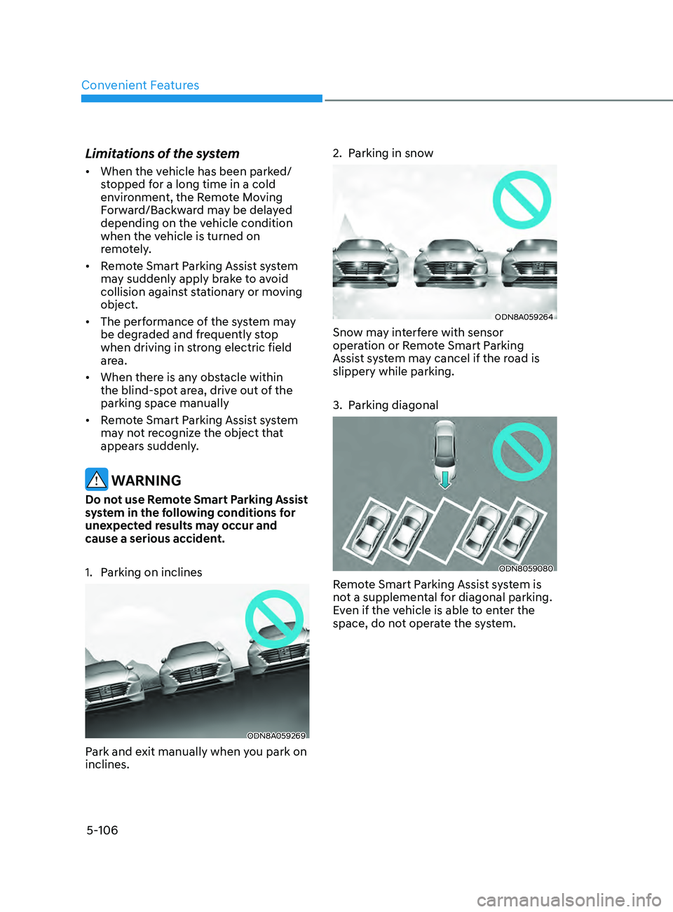 HYUNDAI SONATA LIMITED 2022  Owners Manual Convenient Features
5-106
Limitations of the system
•	When the vehicle has been parked/
stopped for a long time in a cold 
environment, the Remote Moving 
Forward/Backward may be delayed 
depending 