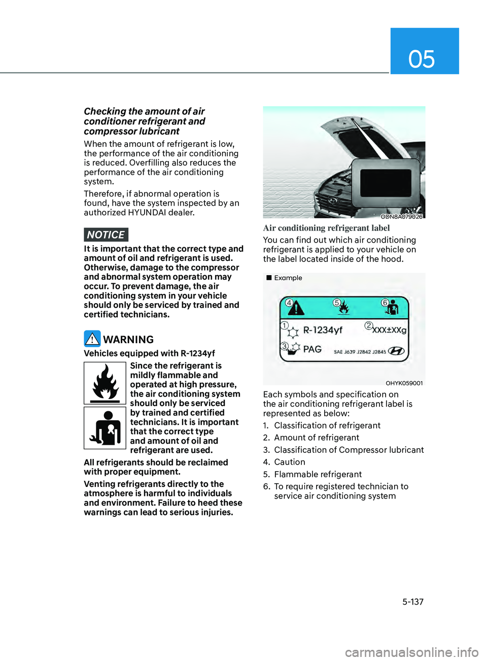 HYUNDAI SONATA LIMITED 2022  Owners Manual 05
5-137
Checking the amount of air 
conditioner refrigerant and 
compressor lubricant
When the amount of refrigerant is low, 
the performance of the air conditioning 
is reduced. Overfilling also red