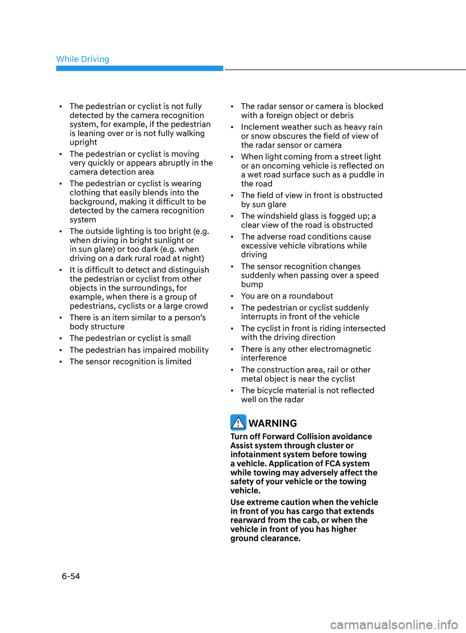 HYUNDAI SONATA LIMITED 2022  Owners Manual 6-54
•	The pedestrian or cyclist is not fully 
detected by the camera recognition 
system, for example, if the pedestrian 
is leaning over or is not fully walking 
upright
•	 The pedestrian or cyc