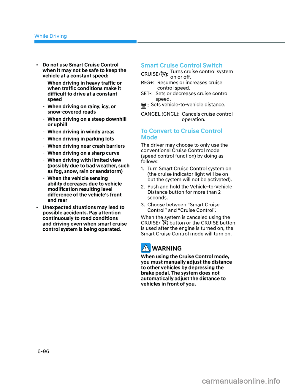 HYUNDAI SONATA LIMITED 2022  Owners Manual 6-96
•	Do not use Smart Cruise Control 
when it may not be safe to keep the 
vehicle at a constant speed:
 -When driving in hea

vy traffic or 
when traffic conditions make it 
difficult to drive at