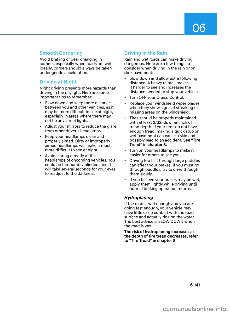 HYUNDAI SONATA LIMITED 2022  Owners Manual 06
6-141
Smooth Cornering
Avoid braking or gear changing in 
corners, especially when roads are wet. 
Ideally, corners should always be taken 
under gentle acceleration.
Driving at Night
Night driving