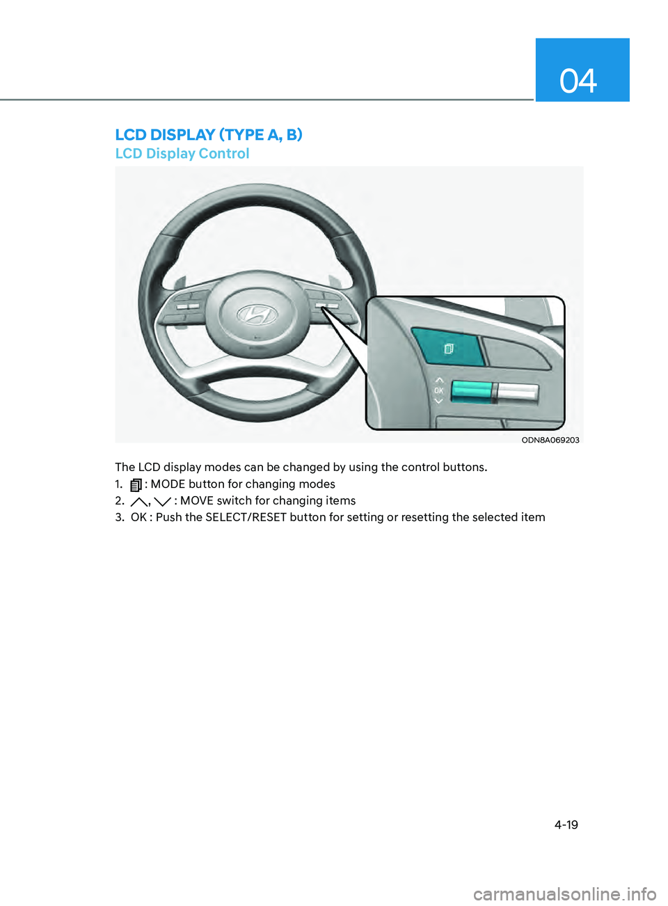 HYUNDAI SONATA LIMITED 2021  Owners Manual 4-19
04
LCD Display Control
ODN8A069203
The LCD display modes can be changed by using the control buttons.
1. 
 : MODE button for changing modes
2.
 
,  : MOVE switch for changing items
3.
 
OK : Push
