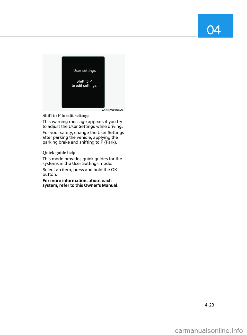 HYUNDAI SONATA LIMITED 2021  Owners Manual 04
4-23
OOSEV048172L
Shift to P to edit settings
This warning message appears if you try 
to adjust the User Settings while driving.
For your safety, change the User Settings 
after parking the vehicl