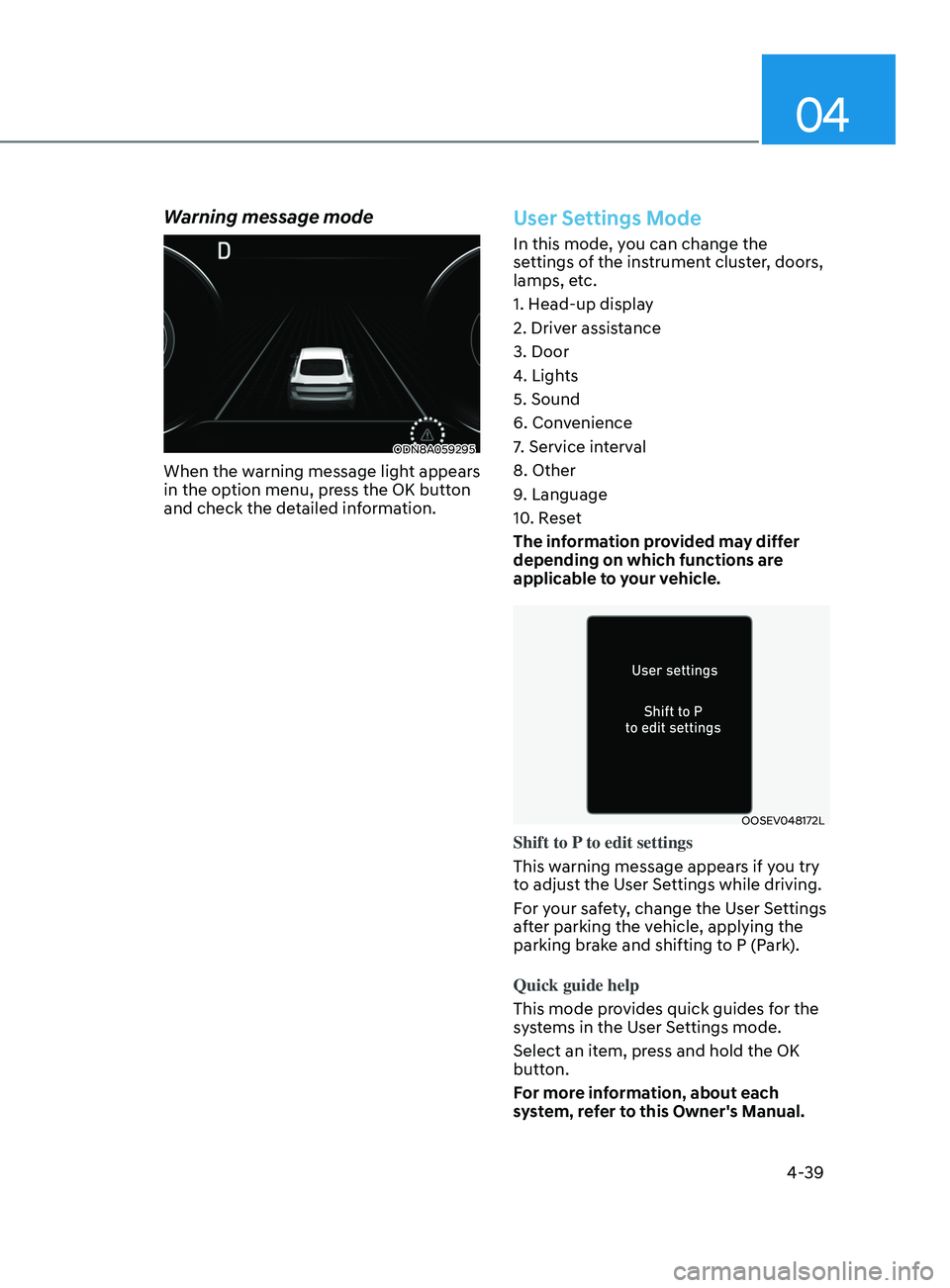 HYUNDAI SONATA LIMITED 2021  Owners Manual 04
4-39
Warning message mode
ODN8A059295
When the warning message light appears 
in the option menu, press the OK button 
and check the detailed information.
User Settings Mode
In this mode, you can c