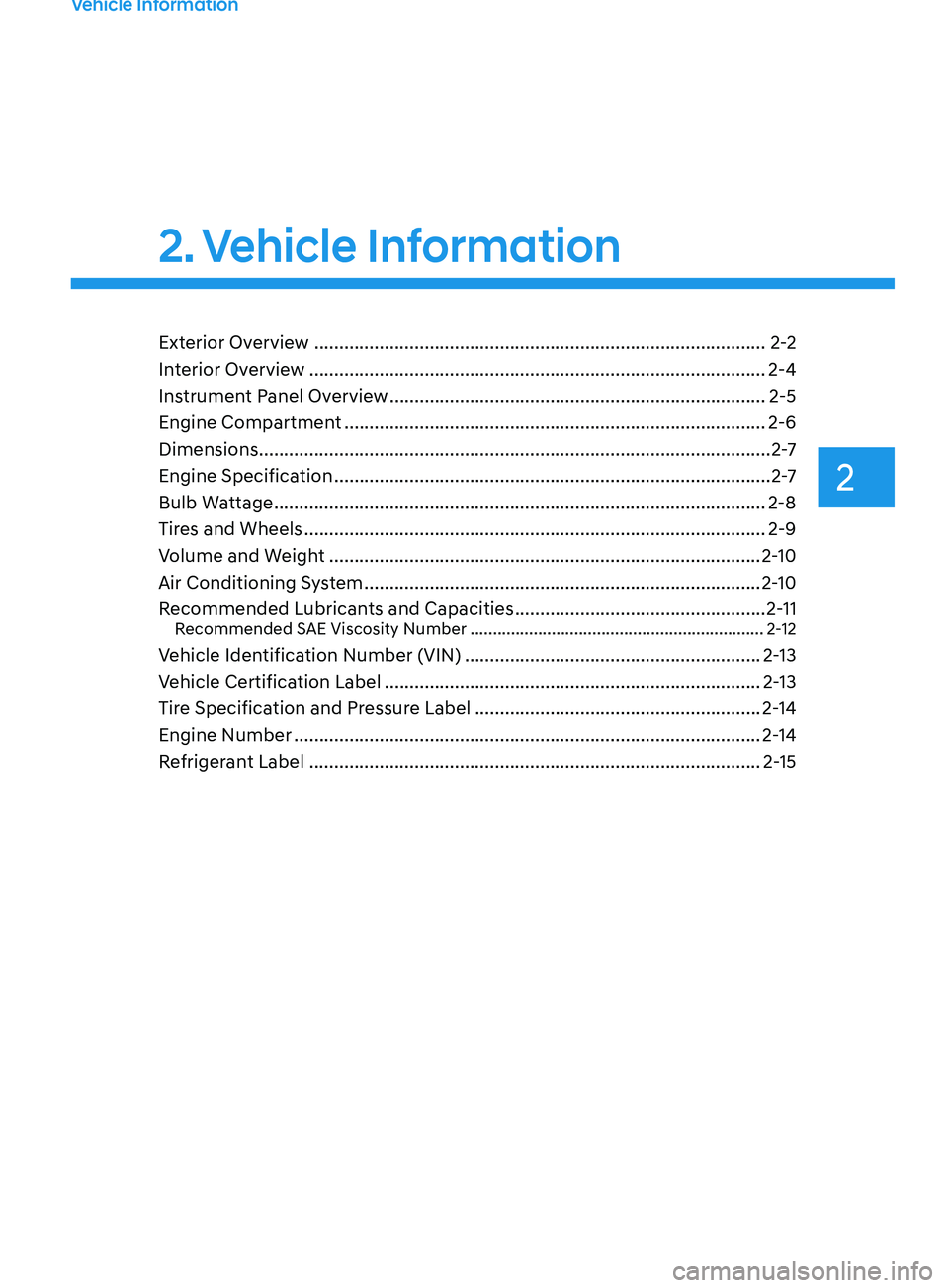 HYUNDAI SONATA LIMITED 2021 Owners Manual 2
2. Vehicle Information
Vehicle Information
Exterior Overview ........................................................................\
..................2 -2
Interior Overview ................... HYUNDAI SONATA LIMITED 2021 Owners Manual 2
2. Vehicle Information
Vehicle Information
Exterior Overview ........................................................................\
..................2 -2
Interior Overview ...................