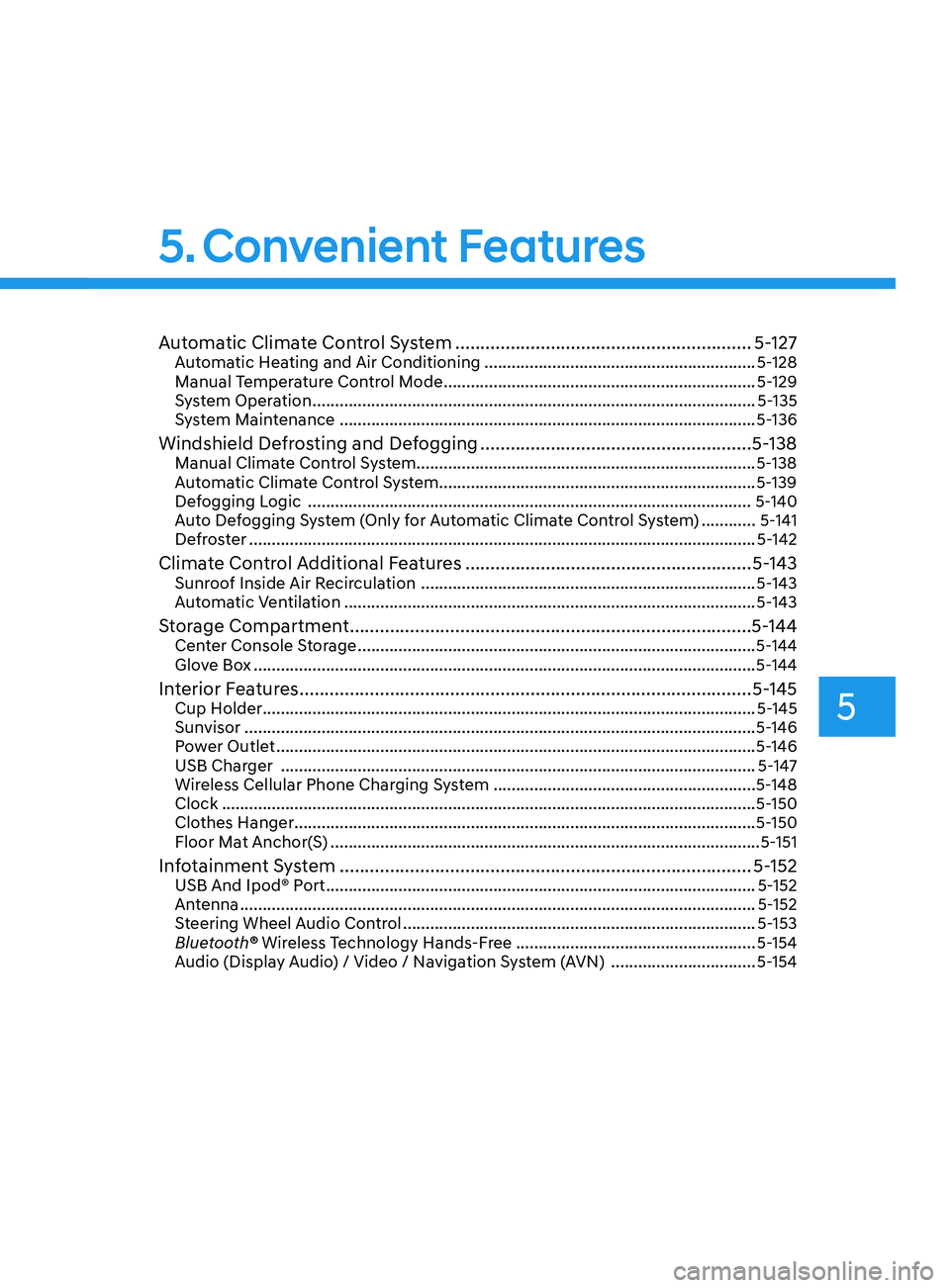 HYUNDAI SONATA LIMITED 2021 Owners Manual 5
Automatic Climate Control System ...........................................................5- 127Automatic Heating and Air Conditioning ............................................................5 HYUNDAI SONATA LIMITED 2021 Owners Manual 5
Automatic Climate Control System ...........................................................5- 127Automatic Heating and Air Conditioning ............................................................5