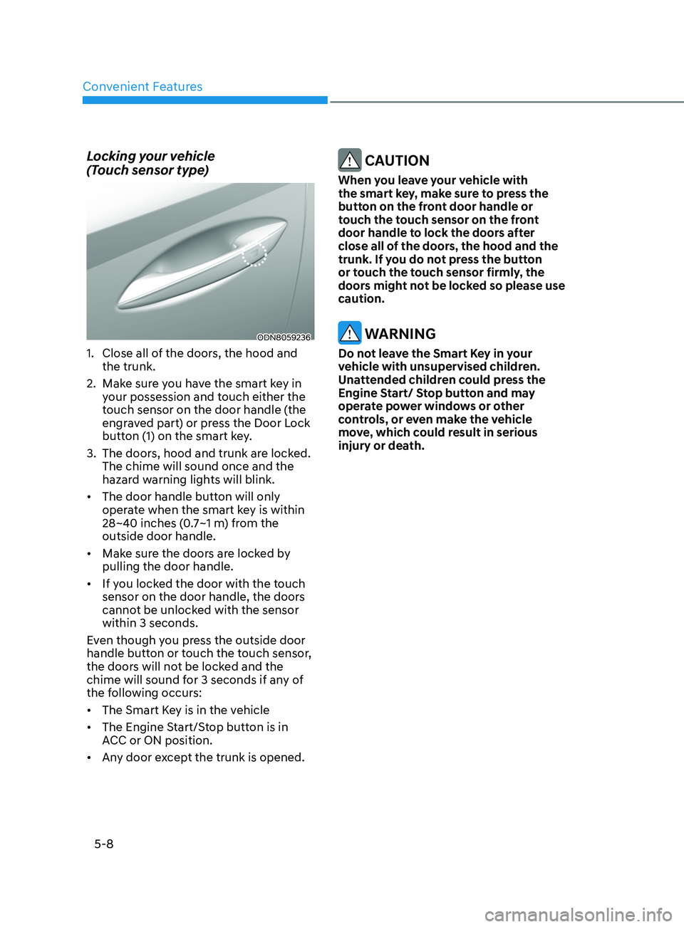 HYUNDAI SONATA LIMITED 2021 Owners Manual Convenient Features
5-8
Locking your vehicle
(Touch sensor type)
ODN8059236
1. Close all of the doors, the hood and
the trunk.
2.
Mak
e sure you have the smart key in
your possession and touch HYUNDAI SONATA LIMITED 2021 Owners Manual Convenient Features
5-8
Locking your vehicle
(Touch sensor type)
ODN8059236
1. Close all of the doors, the hood and
the trunk.
2.
Mak
e sure you have the smart key in
your possession and touch