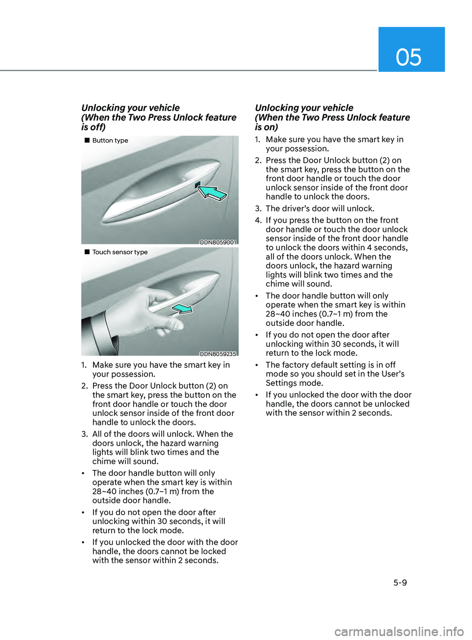 HYUNDAI SONATA LIMITED 2021 Owners Manual 05
5-9
Unlocking your vehicle
(When the Two Press Unlock feature
is off)
Button type
ODN8059001
Touch sensor type
ODN8059235
1. Make sure you have the smart key in your posse HYUNDAI SONATA LIMITED 2021 Owners Manual 05
5-9
Unlocking your vehicle
(When the Two Press Unlock feature
is off)
Button type
ODN8059001
Touch sensor type
ODN8059235
1. Make sure you have the smart key in your posse