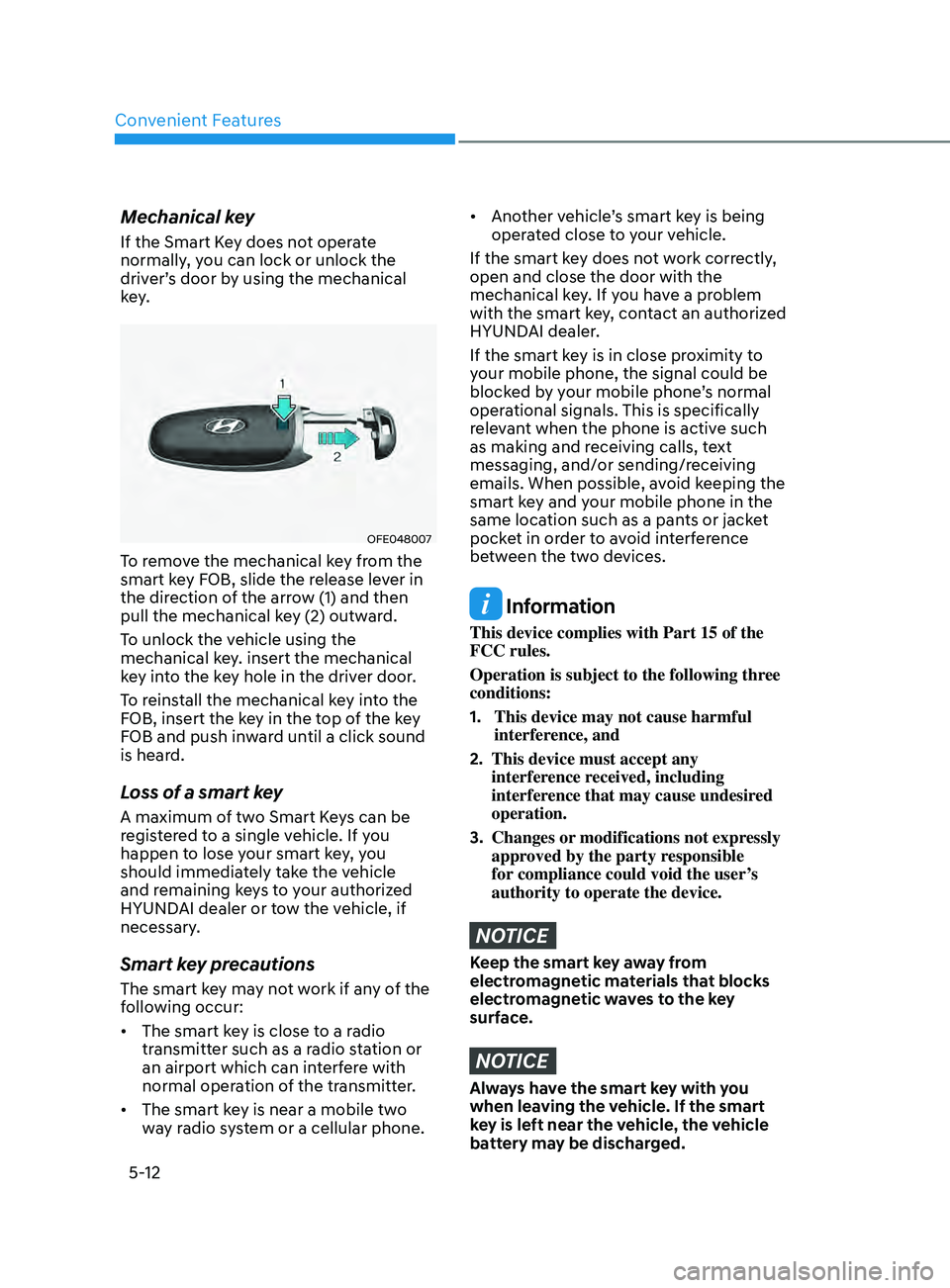 HYUNDAI SONATA LIMITED 2021 Owners Manual Convenient Features
5-12
Mechanical key
If the Smart Key does not operate
normally, you can lock or unlock the
driver’s door by using the mechanical
key.
OFE048007
To remove the mechanical key fr HYUNDAI SONATA LIMITED 2021 Owners Manual Convenient Features
5-12
Mechanical key
If the Smart Key does not operate
normally, you can lock or unlock the
driver’s door by using the mechanical
key.
OFE048007
To remove the mechanical key fr