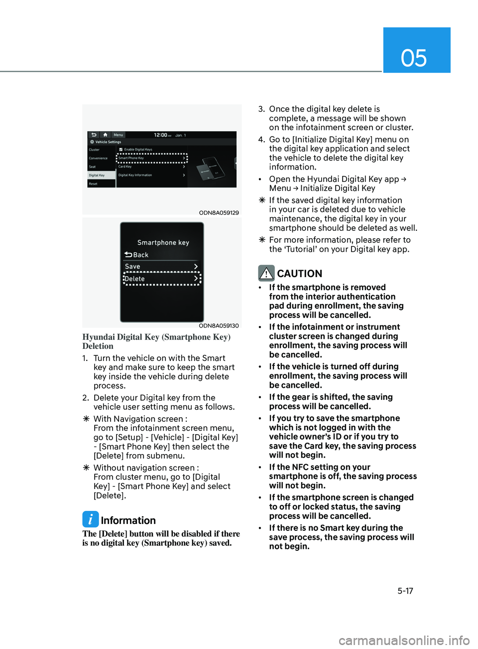 HYUNDAI SONATA LIMITED 2021 Owners Manual 05
5-17
ODN8A059129
ODN8A059130
Hyundai Digital Key (Smartphone Key)
Deletion
1.
T
urn the vehicle on with the Smart
key and make sure to keep the smart
key inside the vehicle during delete
proc HYUNDAI SONATA LIMITED 2021 Owners Manual 05
5-17
ODN8A059129
ODN8A059130
Hyundai Digital Key (Smartphone Key)
Deletion
1.
T
urn the vehicle on with the Smart
key and make sure to keep the smart
key inside the vehicle during delete
proc