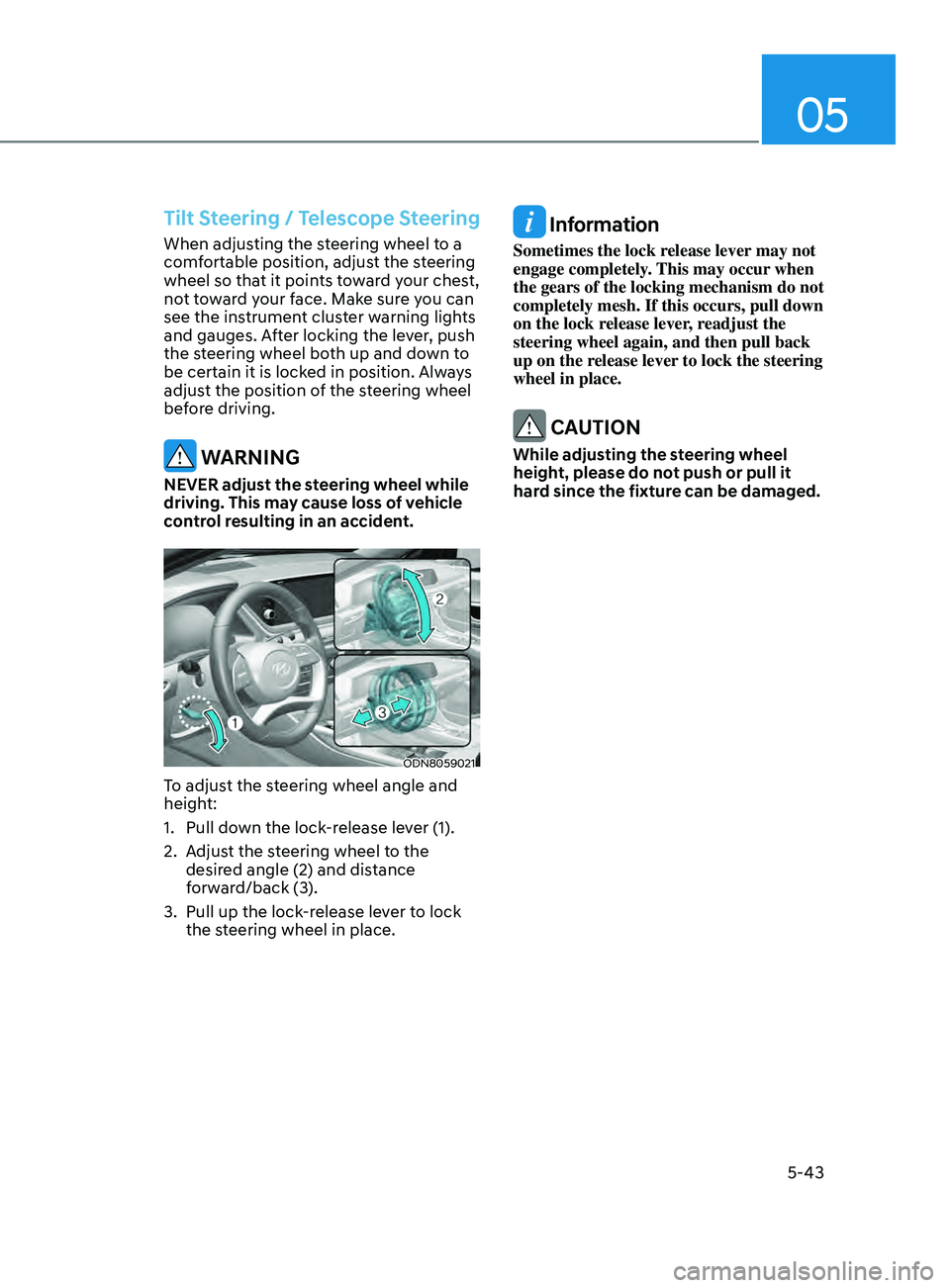 HYUNDAI SONATA LIMITED 2021 Owners Manual 05
5-43
Tilt Steering / Telescope Steering
When adjusting the steering wheel to a
comfortable position, adjust the steering
wheel so that it points toward your chest,
not toward your face. Make sur HYUNDAI SONATA LIMITED 2021 Owners Manual 05
5-43
Tilt Steering / Telescope Steering
When adjusting the steering wheel to a
comfortable position, adjust the steering
wheel so that it points toward your chest,
not toward your face. Make sur
