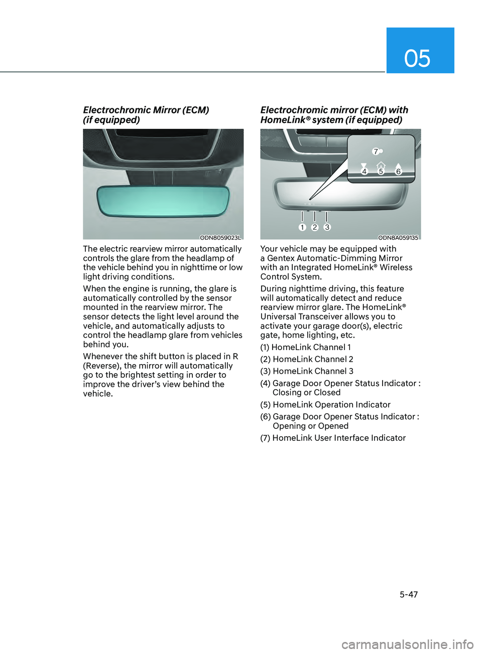 HYUNDAI SONATA LIMITED 2021 Owners Manual 05
5-47
Electrochromic Mirror (ECM)
(if equipped)
ODN8059023L
The electric rearview mirror automatically
controls the glare from the headlamp of
the vehicle behind you in nighttime or low
light d HYUNDAI SONATA LIMITED 2021 Owners Manual 05
5-47
Electrochromic Mirror (ECM)
(if equipped)
ODN8059023L
The electric rearview mirror automatically
controls the glare from the headlamp of
the vehicle behind you in nighttime or low
light d