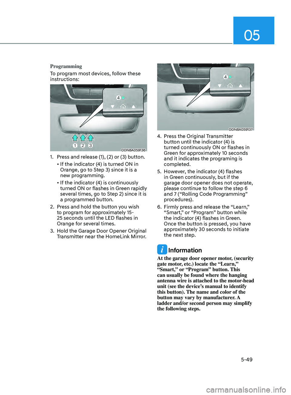 HYUNDAI SONATA LIMITED 2021 Owners Manual 05
5-49
Programming
To program most devices, follow these
instructions:
ODN8A059136
1. Press and release (1), (2) or (3) button.
•
If
the indicator (4) is turned ON in
Or
ang HYUNDAI SONATA LIMITED 2021 Owners Manual 05
5-49
Programming
To program most devices, follow these
instructions:
ODN8A059136
1. Press and release (1), (2) or (3) button.
•
If
the indicator (4) is turned ON in
Or
ang