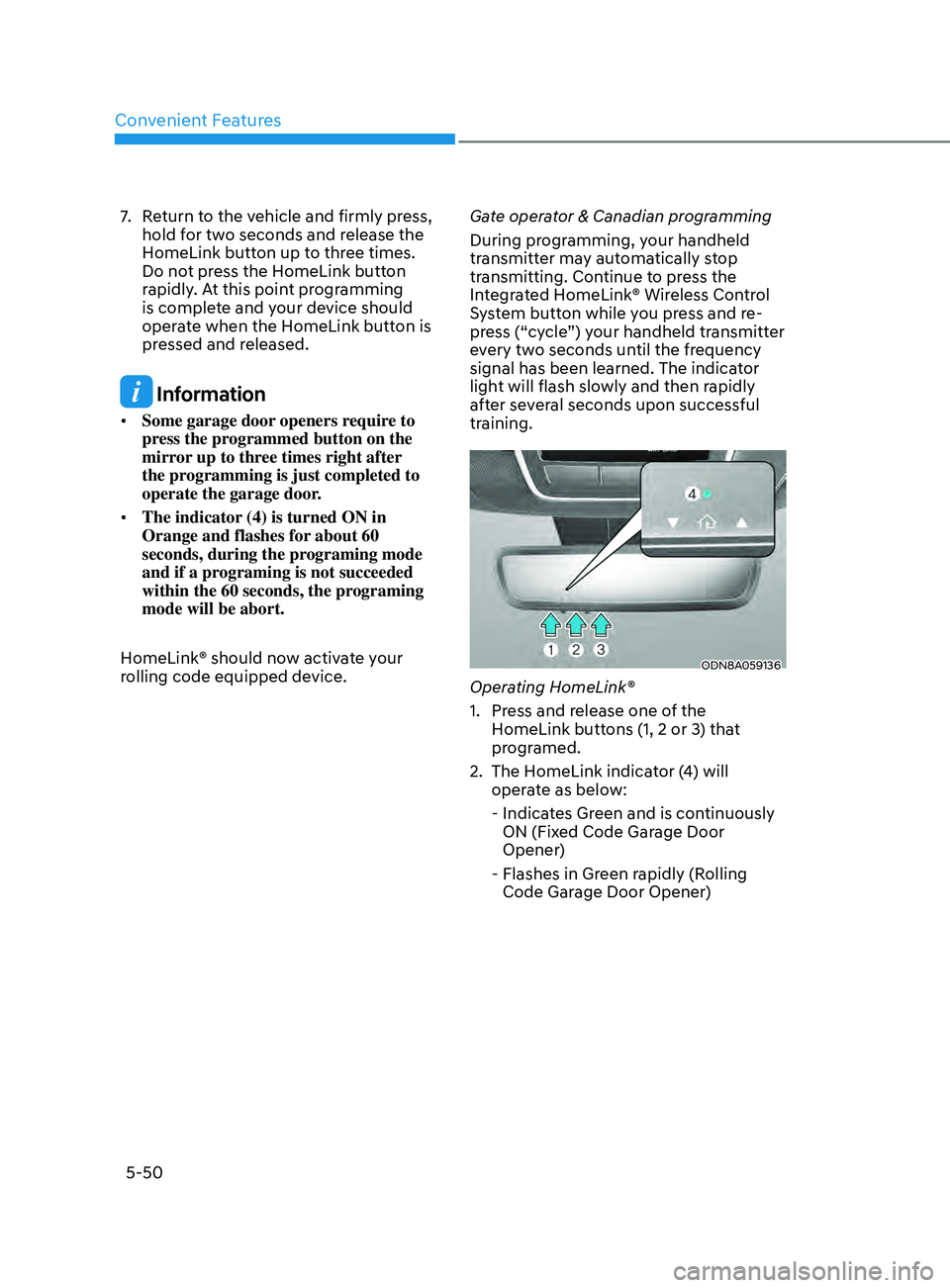 HYUNDAI SONATA LIMITED 2021 Owners Manual Convenient Features
5-50
7. Return to the vehicle and firmly press, hold for two seconds and release the
HomeLink button up to three times.
Do not press the HomeLink button
rapidly. At this point p HYUNDAI SONATA LIMITED 2021 Owners Manual Convenient Features
5-50
7. Return to the vehicle and firmly press, hold for two seconds and release the
HomeLink button up to three times.
Do not press the HomeLink button
rapidly. At this point p