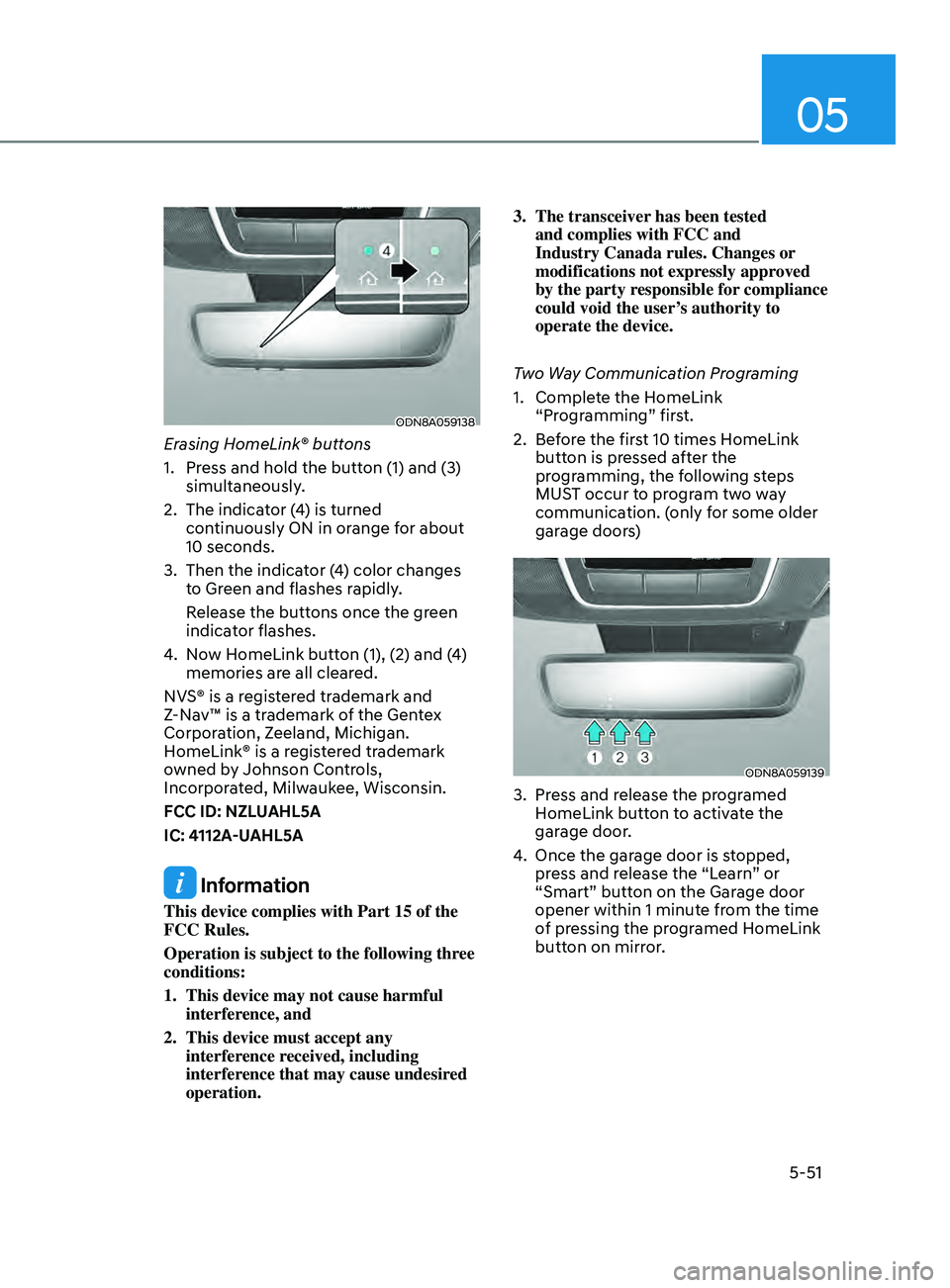 HYUNDAI SONATA LIMITED 2021 Owners Manual 05
5-51
ODN8A059138
Erasing HomeLink® buttons
1.
Pr
ess and hold the button (1) and (3)
simultaneously.
2.
The indica
tor (4) is turned
continuously ON in orange for about
10 seconds.
3.
T HYUNDAI SONATA LIMITED 2021 Owners Manual 05
5-51
ODN8A059138
Erasing HomeLink® buttons
1.
Pr
ess and hold the button (1) and (3)
simultaneously.
2.
The indica
tor (4) is turned
continuously ON in orange for about
10 seconds.
3.
T