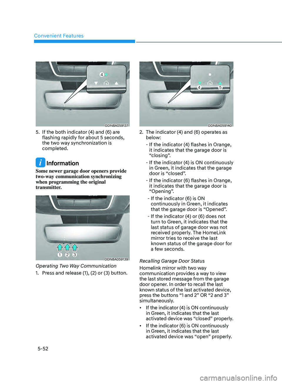 HYUNDAI SONATA LIMITED 2021 Owners Manual Convenient Features
5-52
ODN8A059137
5. If the both indicator (4) and (6) are flashing rapidly for about 5 seconds,
the two way synchronization is
completed.
Information
Some newer garage door open HYUNDAI SONATA LIMITED 2021 Owners Manual Convenient Features
5-52
ODN8A059137
5. If the both indicator (4) and (6) are flashing rapidly for about 5 seconds,
the two way synchronization is
completed.
Information
Some newer garage door open