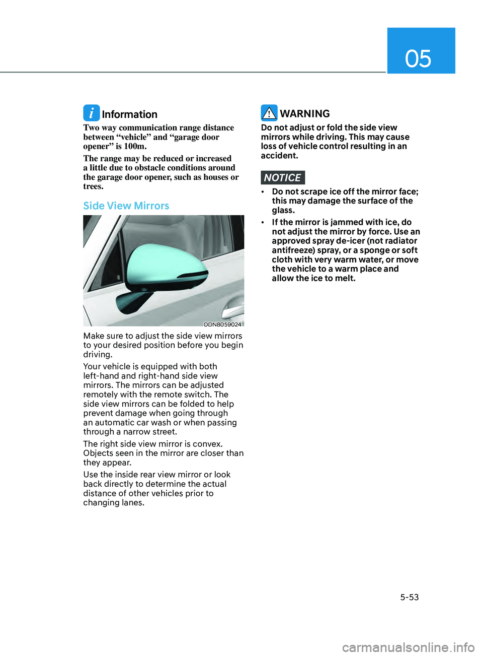 HYUNDAI SONATA LIMITED 2021 Owners Manual 05
5-53
Information
Two way communication range distance
between “vehicle” and “garage door
opener” is 100m.
The range may be reduced or increased
a little due to obstacle conditions aroun HYUNDAI SONATA LIMITED 2021 Owners Manual 05
5-53
Information
Two way communication range distance
between “vehicle” and “garage door
opener” is 100m.
The range may be reduced or increased
a little due to obstacle conditions aroun
