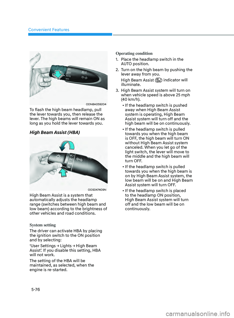 HYUNDAI SONATA LIMITED 2021 Owners Manual Convenient Features
5 -76
ODN8A059204
To flash the high beam headlamp, pull
the lever towards you, then release the
lever. The high beams will remain ON as
long as you hold the lever towards you.
H HYUNDAI SONATA LIMITED 2021 Owners Manual Convenient Features
5 -76
ODN8A059204
To flash the high beam headlamp, pull
the lever towards you, then release the
lever. The high beams will remain ON as
long as you hold the lever towards you.
H
