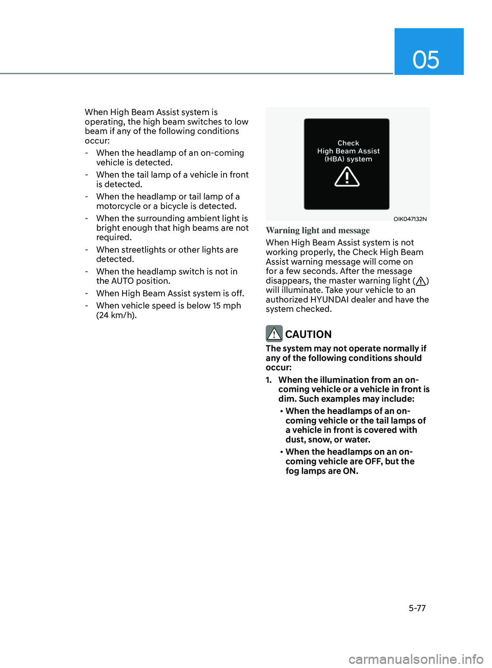 HYUNDAI SONATA LIMITED 2021 Owners Manual 05
5-77
When High Beam Assist system is
operating, the high beam switches to low
beam if any of the following conditions
occur: - When the headlamp of an on-coming vehicle is detected.
- When the HYUNDAI SONATA LIMITED 2021 Owners Manual 05
5-77
When High Beam Assist system is
operating, the high beam switches to low
beam if any of the following conditions
occur: - When the headlamp of an on-coming vehicle is detected.
- When the