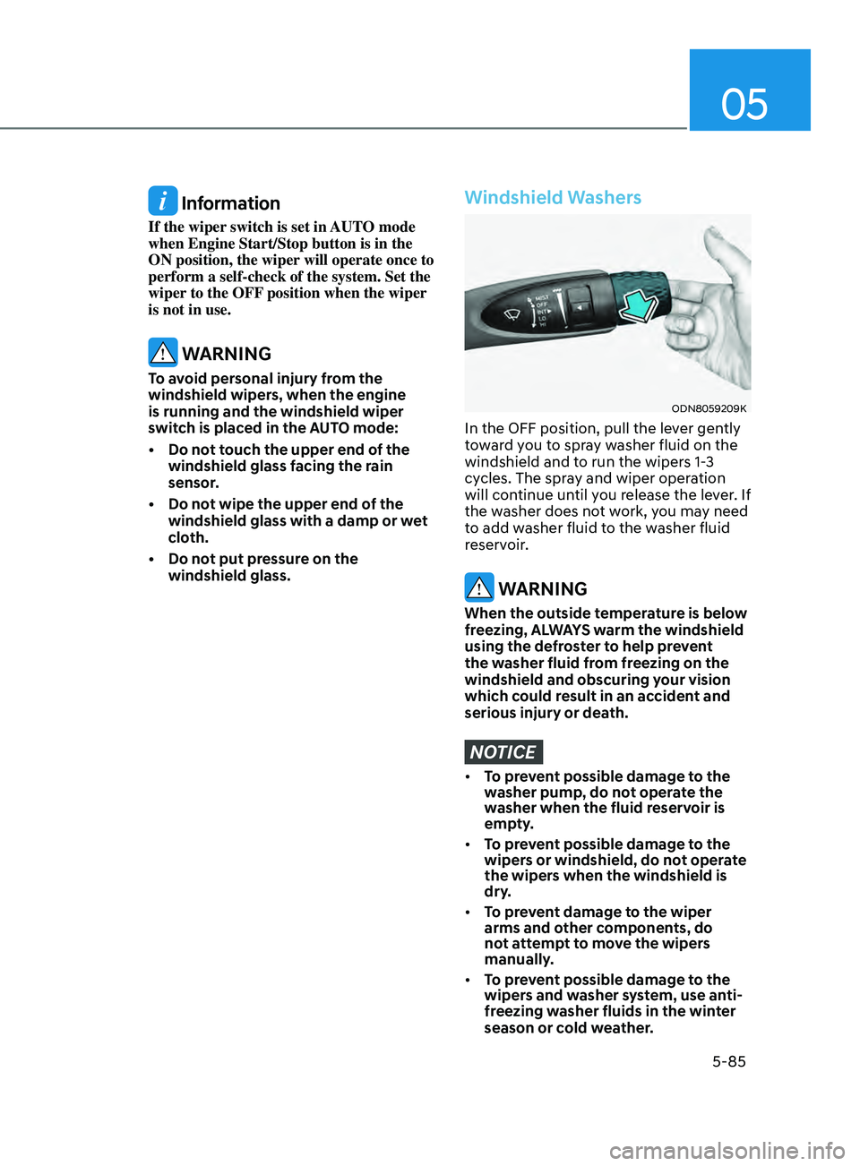 HYUNDAI SONATA LIMITED 2021  Owners Manual 05
5-85
 Information
If the wiper switch is set in AUTO mode 
when Engine Start/Stop button is in the 
ON position, the wiper will operate once to 
perform a self-check of the system. Set the 
wiper t