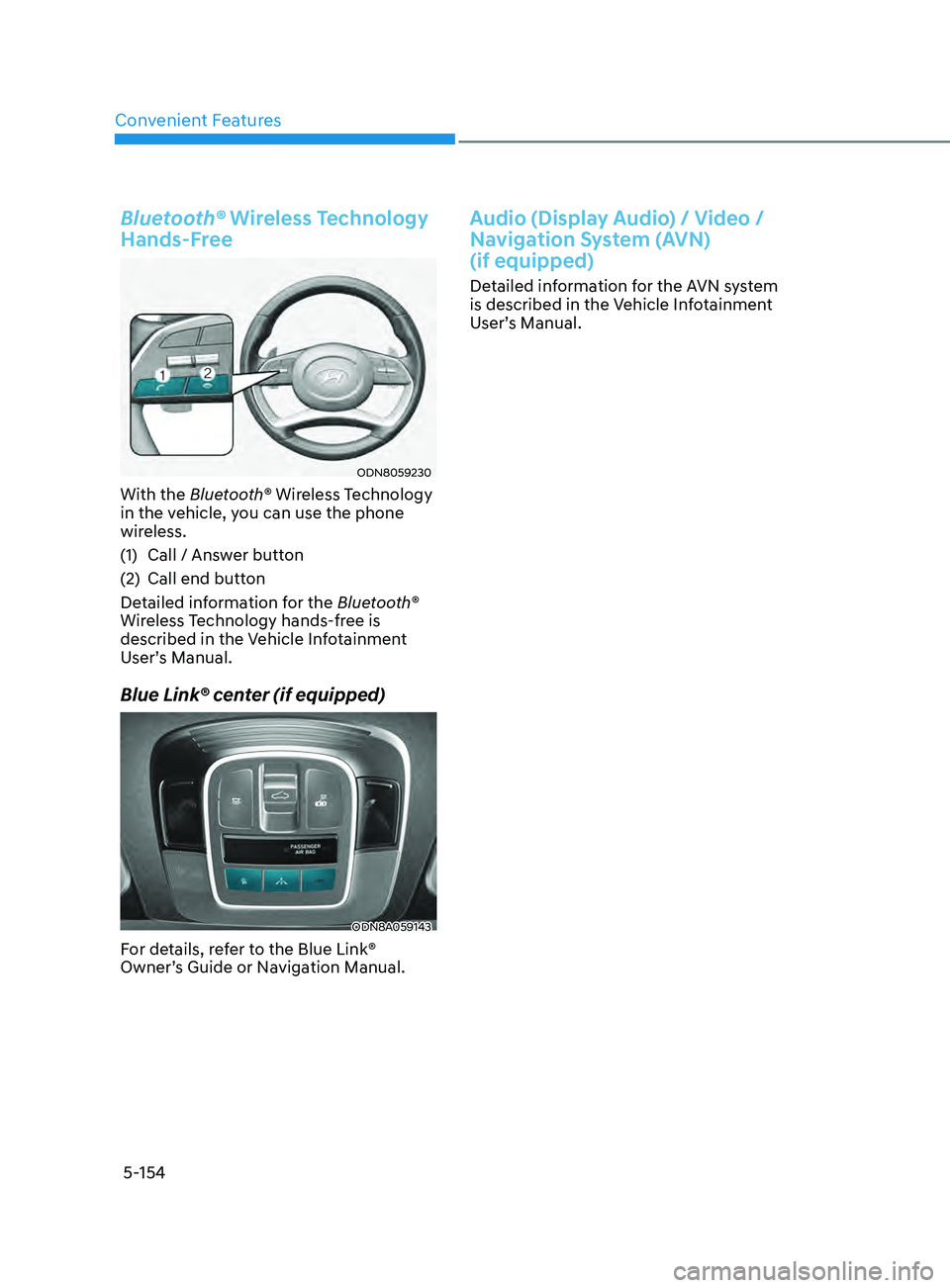 HYUNDAI SONATA LIMITED 2021  Owners Manual Convenient Features
5-154
Bluetooth® Wireless Technology 
Hands-Free
ODN8059230
With the Bluetooth® Wireless Technology 
in the vehicle, you can use the phone 
wireless.
(1) 
Call / Ans
 wer button
