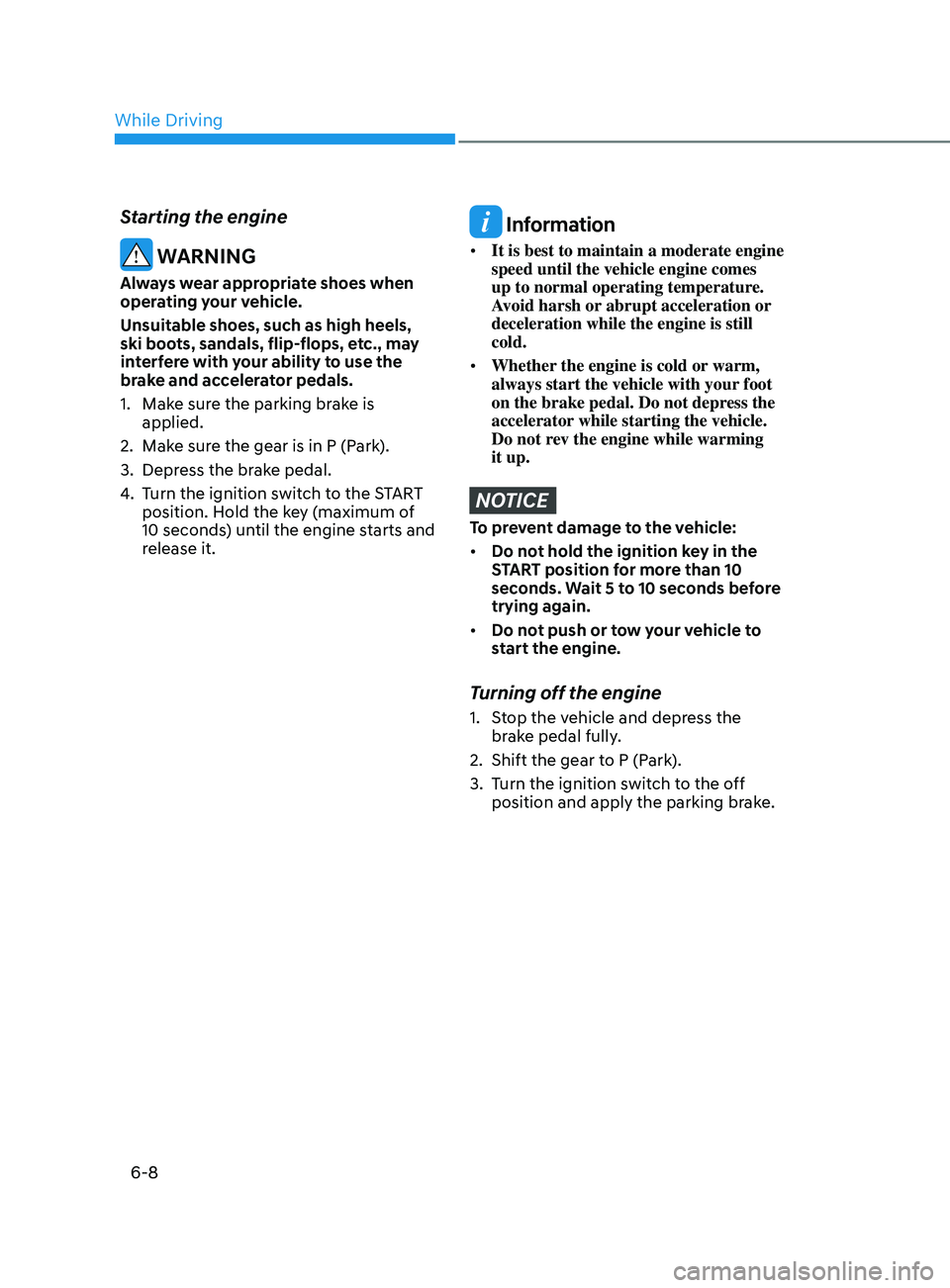 HYUNDAI SONATA LIMITED 2021  Owners Manual 6-8
Starting the engine
 WARNING
Always wear appropriate shoes when 
operating your vehicle.
Unsuitable shoes, such as high heels, 
ski boots, sandals, flip-flops, etc., may 
interfere with your abili