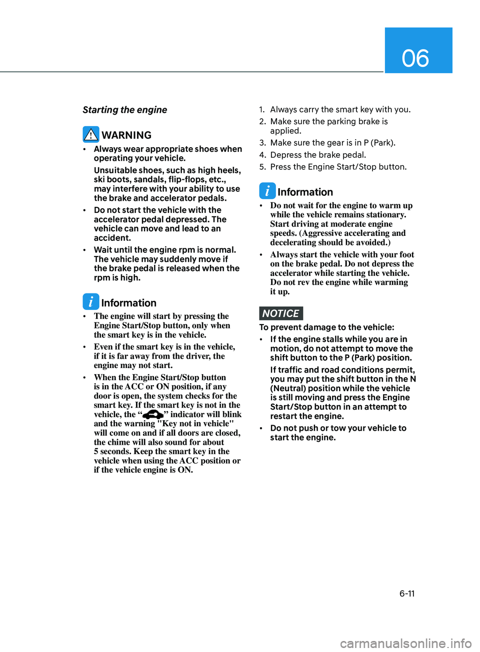 HYUNDAI SONATA LIMITED 2021  Owners Manual 06
6-11
Starting the engine
 WARNING
•	Always wear appropriate shoes when 
operating your vehicle.
Unsuitable shoes, such as high heels, 
ski boots, sandals, flip-flops, etc., 
may interfere with yo