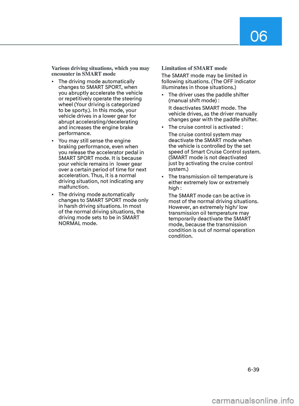 HYUNDAI SONATA LIMITED 2021  Owners Manual 06
6-39
Various driving situations, which you may 
encounter in SMART mode
•	The driving mode automatically 
changes to SMART SPORT, when 
you abruptly accelerate the vehicle 
or repetitively operat
