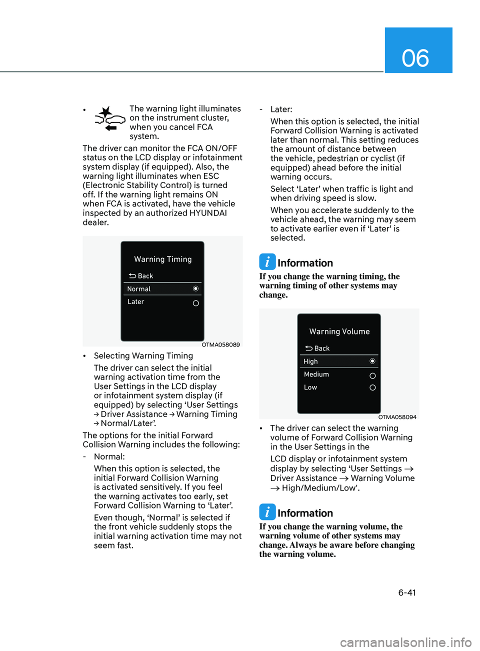 HYUNDAI SONATA LIMITED 2021  Owners Manual 06
6-41
•	The warning light illuminates 
on the instrument cluster, 
when you cancel FCA 
system.
The driver can monitor the FCA ON/OFF 
status on the LCD display or infotainment 
system display (if