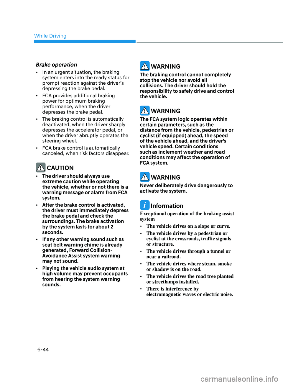 HYUNDAI SONATA LIMITED 2021  Owners Manual 6-44
Brake operation
•	In an urgent situation, the braking 
system enters into the ready status for 
prompt reaction against the driver’s 
depressing the brake pedal.
•	 FCA provides additional 