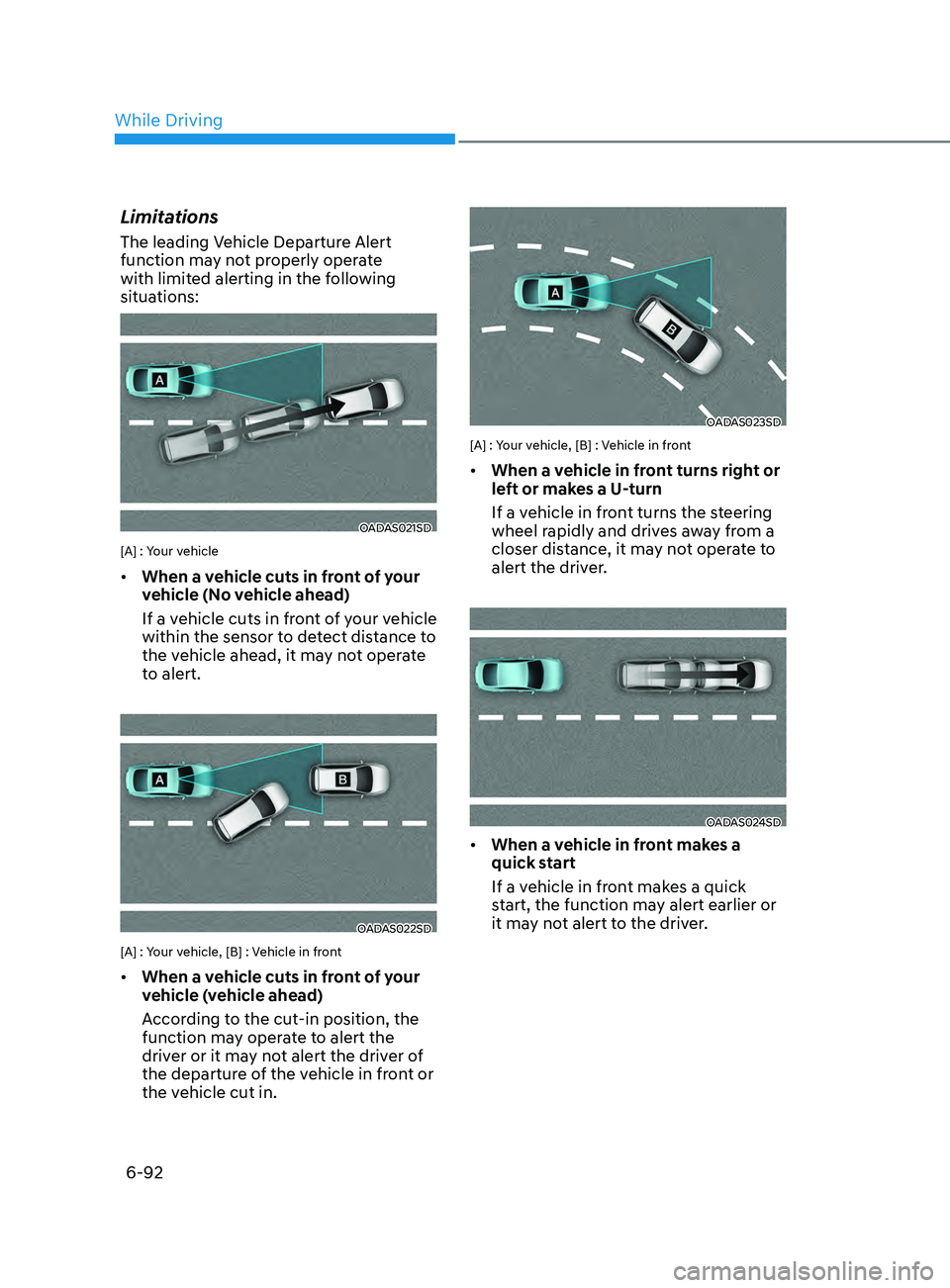 HYUNDAI SONATA LIMITED 2021  Owners Manual 6-92
Limitations
The leading Vehicle Departure Alert 
function may not properly operate 
with limited alerting in the following 
situations:
OADAS021SD
[A] : Your vehicle
•	When a vehicle cuts in fr