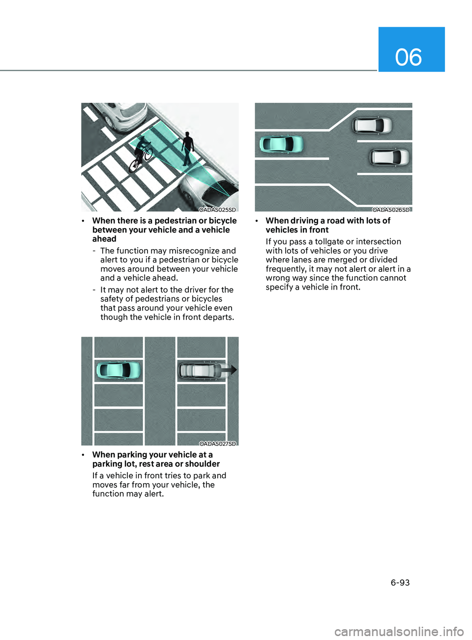 HYUNDAI SONATA LIMITED 2021  Owners Manual 06
6-93
OADAS025SD
•	When there is a pedestrian or bicycle 
between your vehicle and a vehicle 
ahead
 - The function ma

y misrecognize and 
alert to you if a pedestrian or bicycle 
moves around be