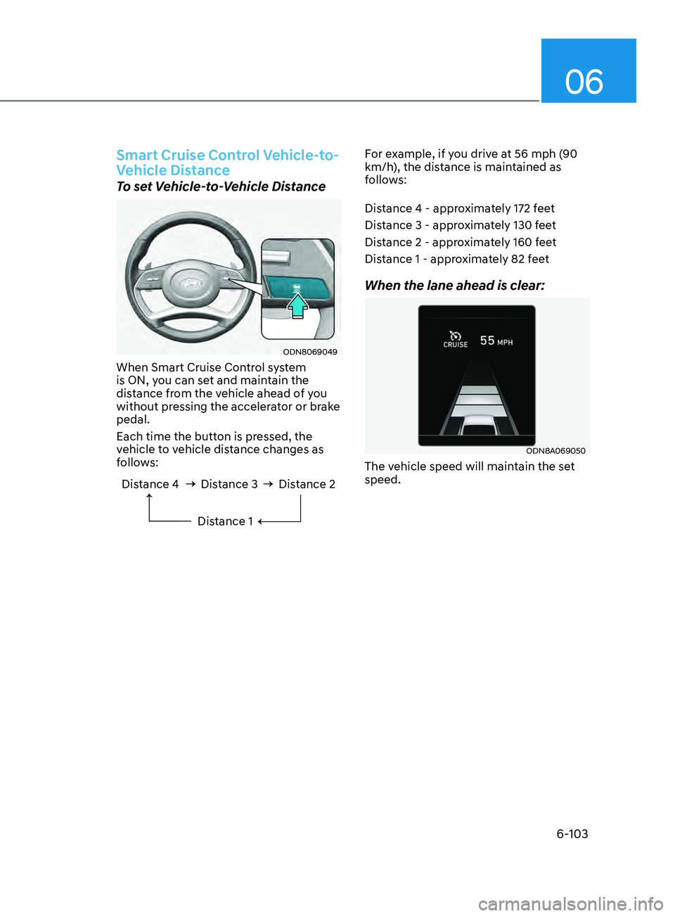 HYUNDAI SONATA LIMITED 2021  Owners Manual 06
6-103
Smart Cruise Control Vehicle-to-
Vehicle Distance
To set Vehicle-to-Vehicle Distance
ODN8069049
When Smart Cruise Control system 
is ON, you can set and maintain the 
distance from the vehicl