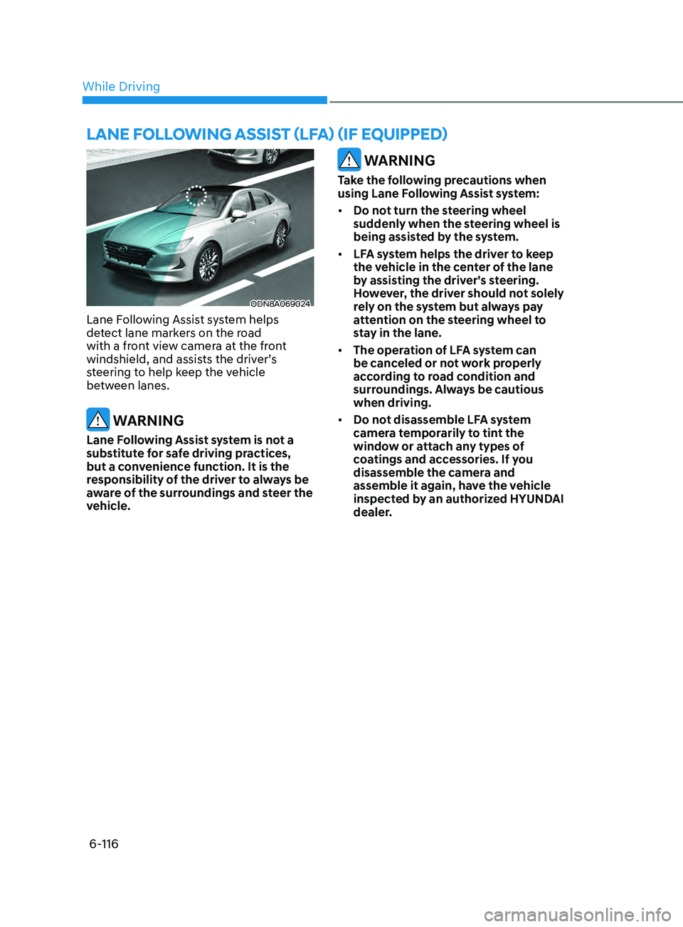 HYUNDAI SONATA LIMITED 2021 Owners Manual 6-116
ODN8A069024
Lane Following Assist system helps
detect lane markers on the road
with a front view camera at the front
windshield, and assists the driver’s
steering to help keep the vehicle HYUNDAI SONATA LIMITED 2021 Owners Manual 6-116
ODN8A069024
Lane Following Assist system helps
detect lane markers on the road
with a front view camera at the front
windshield, and assists the driver’s
steering to help keep the vehicle