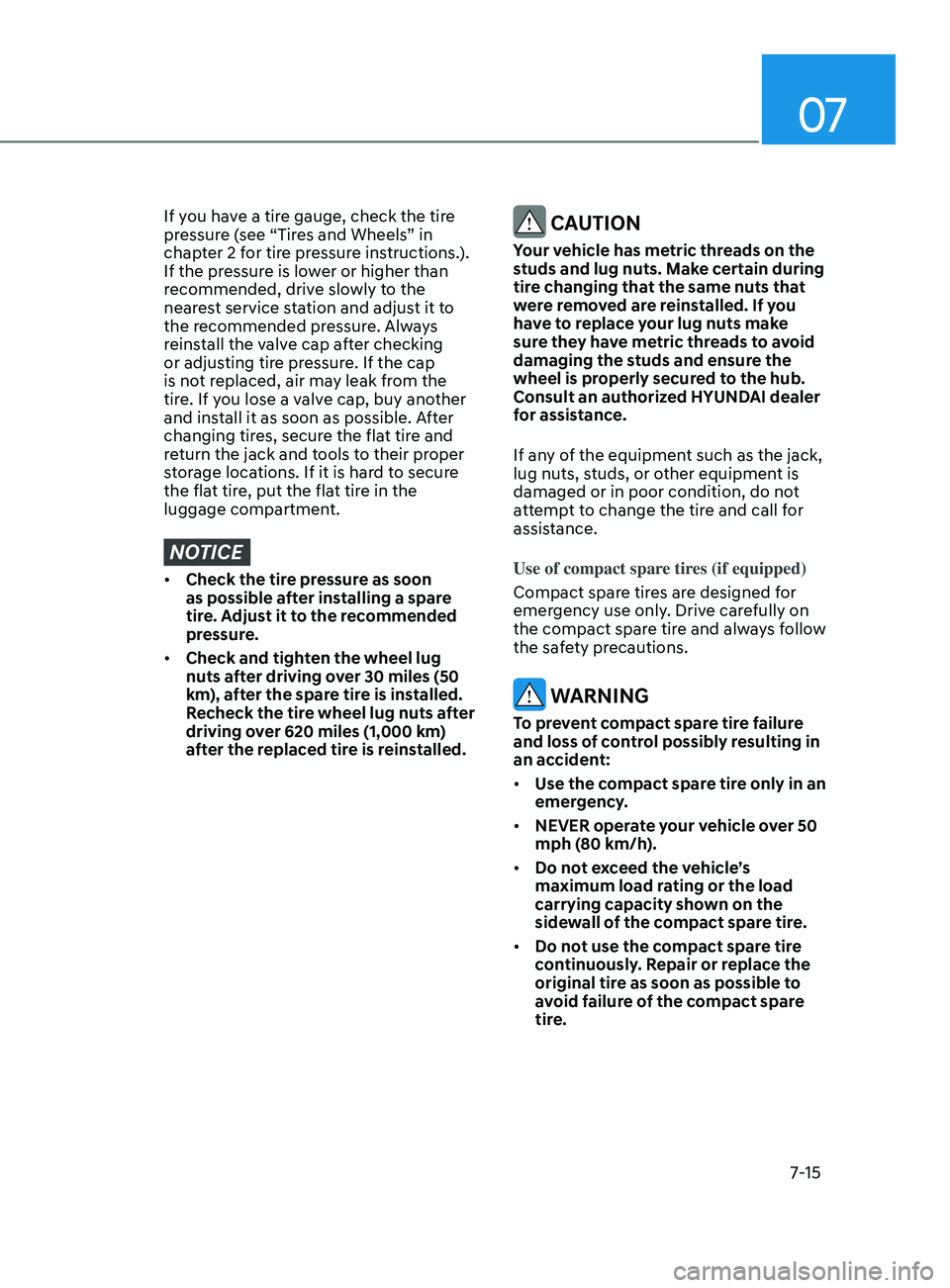 HYUNDAI SONATA LIMITED 2021 Owners Manual 07
7-15
If you have a tire gauge, check the tire
pressure (see “Tires and Wheels” in
chapter 2 for tire pressure instructions.).
If the pressure is lower or higher than
recommended, drive slow HYUNDAI SONATA LIMITED 2021 Owners Manual 07
7-15
If you have a tire gauge, check the tire
pressure (see “Tires and Wheels” in
chapter 2 for tire pressure instructions.).
If the pressure is lower or higher than
recommended, drive slow