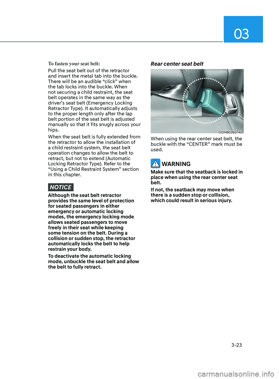 HYUNDAI SONATA LIMITED 2021 Owners Manual 03
3-23
To fasten your seat belt:
Pull the seat belt out of the retractor
and insert the metal tab into the buckle.
There will be an audible “click” when
the tab locks into the buckle. When
no HYUNDAI SONATA LIMITED 2021 Owners Manual 03
3-23
To fasten your seat belt:
Pull the seat belt out of the retractor
and insert the metal tab into the buckle.
There will be an audible “click” when
the tab locks into the buckle. When
no