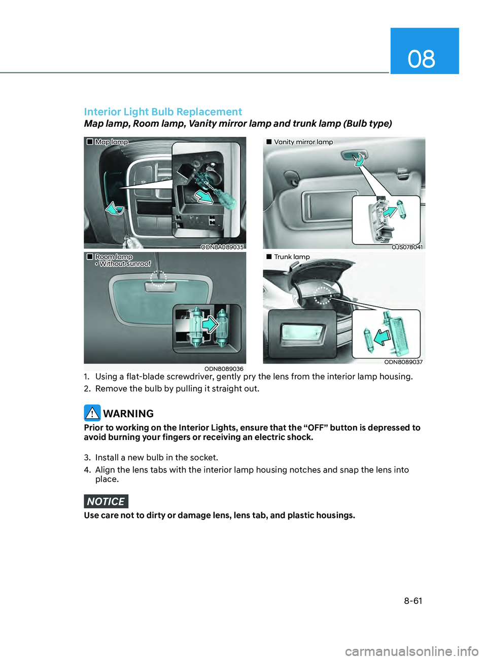 HYUNDAI SONATA LIMITED 2021  Owners Manual 08
8-61
„„Map lamp
ODN8A089035
„„Room lamp • Without sunroof
ODN8089036
„„Vanity mirror lamp
OJS078041
„„Trunk lamp
ODN8089037
Interior Light Bulb Replacement