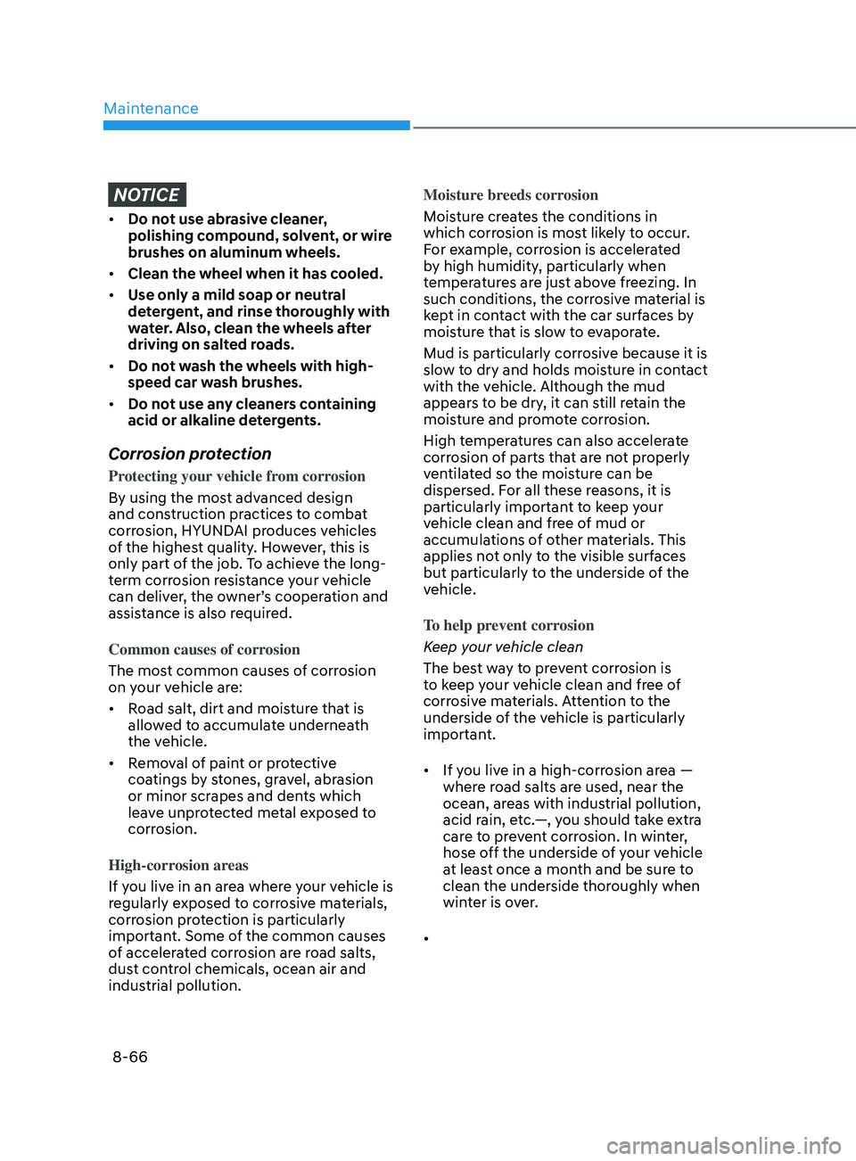 HYUNDAI SONATA LIMITED 2021 Owners Manual Maintenance
8-66
NOTICE
•Do not use abrasive cleaner,
polishing compound, solvent, or wire
brushes on aluminum wheels.
• Clean the wheel when it has cooled.
• Use only a mild soap or neutral
HYUNDAI SONATA LIMITED 2021 Owners Manual Maintenance
8-66
NOTICE
•Do not use abrasive cleaner,
polishing compound, solvent, or wire
brushes on aluminum wheels.
• Clean the wheel when it has cooled.
• Use only a mild soap or neutral